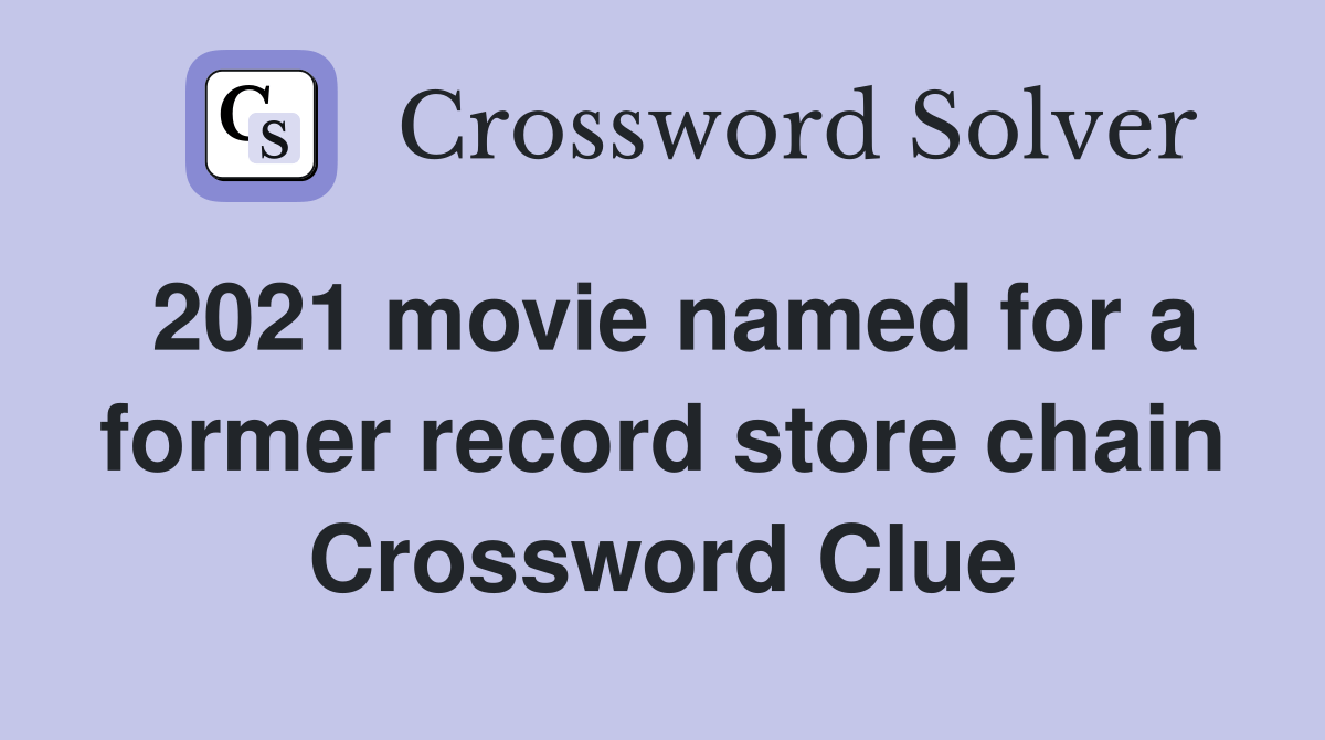 2021 movie named for a former record store chain Crossword Clue Answers Crossword Solver